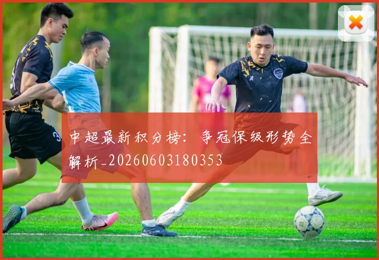 中超最新积分榜：争冠保级形势全解析_20260603180353