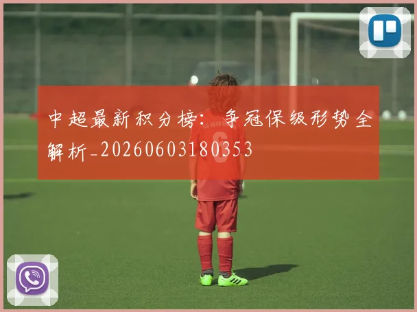 中超最新积分榜:争冠保级形势全解析_20260603180353