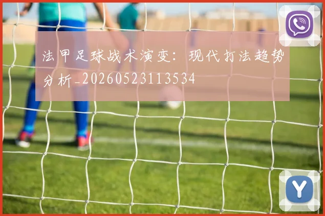 法甲足球战术演变：现代打法趋势分析_20260523113534
